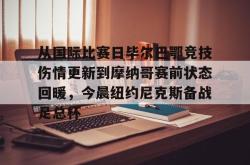 九游体育从国际比赛日毕尔巴鄂竞技伤情更新到摩纳哥赛前状态回暖，今晨纽约尼克斯备战足总杯(毕尔巴鄂竞技队对巴塞罗那)