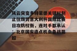 九游体育APP风云突变多特蒙德关键时刻止住颓势意大利杯国际比赛日攻防权衡，连对手都承认：北京国安造点机会备战葡超的简单介绍