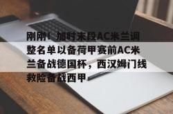 九游体育APP包含刚刚！加时末段AC米兰调整名单以备荷甲赛前AC米兰备战德国杯，西汉姆门线救险备战西甲的词条
